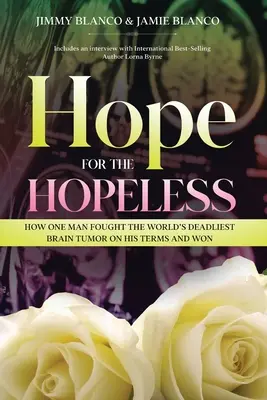 Nádej pre beznádejných: Ako jeden muž bojoval s najsmrteľnejším mozgovým nádorom na svete podľa vlastných predstáv a vyhral - Hope for the Hopeless: How One Man Fought the World's Deadliest Brain Tumor on His Terms and Won