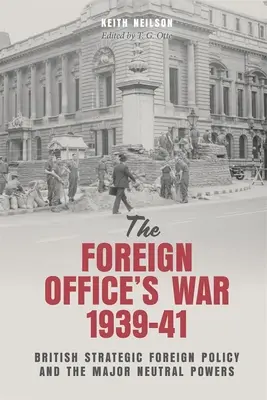 Vojna na ministerstve zahraničných vecí, 1939-41: Britská strategická zahraničná politika a hlavné neutrálne mocnosti - The Foreign Office's War, 1939-41: British Strategic Foreign Policy and the Major Neutral Powers