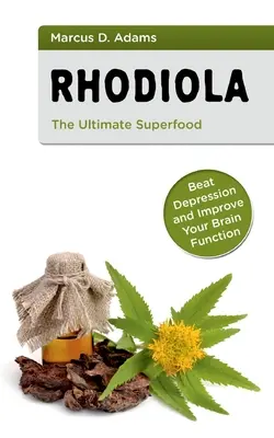 Rhodiola - dokonalá superpotravina: Porazte depresiu a zlepšite funkciu svojho mozgu - Rhodiola - The Ultimate Superfood: Beat Depression and Improve Your Brain Function