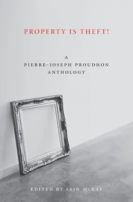 Vlastníctvo je krádež! Pierre-Joseph Proudhon Reader - Property Is Theft!: A Pierre-Joseph Proudhon Reader
