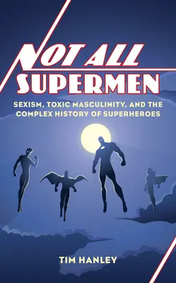 Nie všetci supermani: Sexizmus, toxická maskulinita a zložitá história superhrdinov - Not All Supermen: Sexism, Toxic Masculinity, and the Complex History of Superheroes