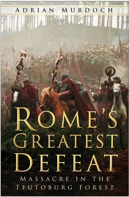 Najväčšia porážka Ríma: Masaker v Teutoburskom lese - Rome's Greatest Defeat: Massacre in the Teutoburg Forest
