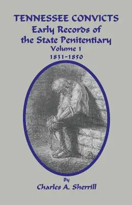 Odsúdení v Tennessee: Rané záznamy štátnej väznice 1831-1850. Zväzok 1 - Tennessee Convicts: Early Records of the State Penitentiary 1831-1850. Volume 1