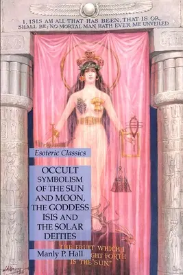 Okultná symbolika Slnka a Mesiaca, bohyne Isis a slnečných božstiev: Ezoterická klasika - Occult Symbolism of the Sun and Moon, the Goddess Isis and the Solar Deities: Esoteric Classics