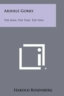 Aršil Gorkij: človek, doba, idea - Arshile Gorky: The Man, The Time, The Idea