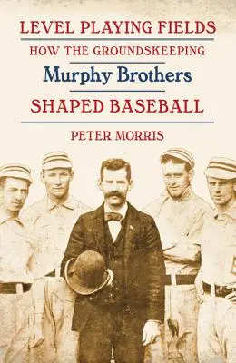Rovnaké podmienky: Ako bratia Murphyovci formovali baseball - Level Playing Fields: How the Groundskeeping Murphy Brothers Shaped Baseball