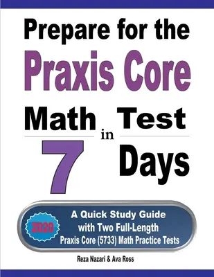 Príprava na test Praxis Core Math za 7 dní: Rýchla študijná príručka s dvoma plnohodnotnými praktickými testami Praxis Core Math (5733) - Prepare for the Praxis Core Math Test in 7 Days: A Quick Study Guide with Two Full-Length Praxis Core Math (5733) Practice Tests