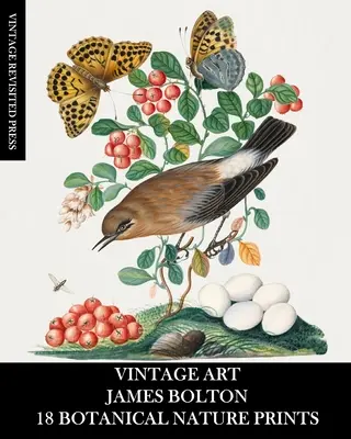 Vintage Art: Výtvarné umenie v štýle vintage: Výtvarné umenie v štýle vintage: James Bolton: 18 botanických prírodných tlačí: Bonton Botanic: 18 fotografií na zarámovanie, dekorácie do domácnosti, koláže a dekupáže - Vintage Art: James Bolton: 18 Botanical Nature Prints: Ephemera for Framing, Home Decor, Collage and Decoupage