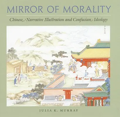 Zrkadlo morálky: Čínska naratívna ilustrácia a konfuciánska ideológia - Mirror of Morality: Chinese Narrative Illustration and Confucian Ideology