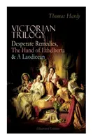 Viktoriánska trilógia: (Ilustrované vydanie): The Hand of Ethelberta & A Laodicean (Desperate Remedies, The Hand of Ethelberta & A Laodicean): Tri románové klasiky v jednom zväzku - Victorian Trilogy: Desperate Remedies, The Hand of Ethelberta & A Laodicean (Illustrated Edition): Three Romance Classics in One Volume
