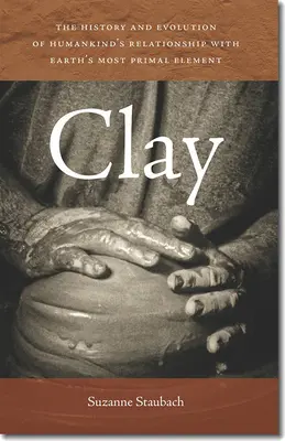 Hlina: História a vývoj vzťahu ľudstva k najpôvodnejšiemu prvku Zeme - Clay: The History and Evolution of Humankind's Relationship with Earth's Most Primal Element