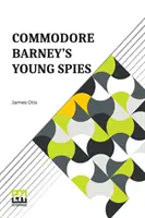 Mladí špióni komodora Barneyho: Príbeh chlapca o vypálení mesta Washington - Commodore Barney's Young Spies: A Boy's Story Of The Burning Of The City Of Washington