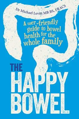 Šťastné črevo: Šťastné črevo: užívateľsky prívetivý sprievodca zdravím čriev pre celú rodinu - The Happy Bowel: A User-Friendly Guide to Bowel Health for the Whole Family