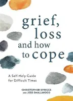Smútok, strata a ako sa s ňou vyrovnať - Sprievodca svojpomocou pre ťažké chvíle - Grief, Loss and How to Cope - A Self-Help Guide for Difficult Times