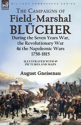Taženia poľného maršala Blchera počas sedemročnej vojny, revolučnej vojny a napoleonských vojen v rokoch 1758-1815 - The Campaigns of Field-Marshal Blcher During the Seven Years War, the Revolutionary War and the Napoleonic Wars, 1758-1815