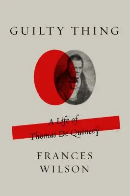 Vinná vec: Život Thomasa de Quinceyho - Guilty Thing: A Life of Thomas de Quincey