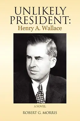 Nepravdepodobný prezident: Wallace. - Unlikely President: Henry A. Wallace