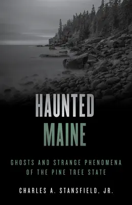 Strašidlá v Maine: Strašidlá a zvláštne javy v štáte borovicového lesa - Haunted Maine: Ghosts and Strange Phenomena of the Pine Tree State