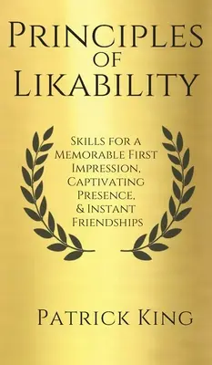 Princípy sympatie: Zručnosti pre nezabudnuteľný prvý dojem, podmanivú prítomnosť a okamžité priateľstvo - Principles of Likability: Skills for a Memorable First Impression, Captivating Presence, and Instant Friendships