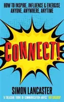 Spojte sa! - Ako inšpirovať, ovplyvniť a dodať energiu komukoľvek, kdekoľvek a kedykoľvek - Connect! - How to Inspire, Influence and Energise Anyone, Anywhere, Anytime