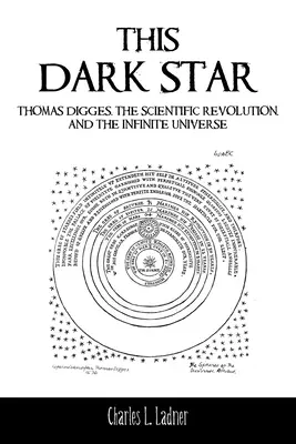 Táto temná hviezda: Thomas Digges, vedecká revolúcia a nekonečný vesmír - This Dark Star: Thomas Digges, the Scientific Revolution, and the Infinite Universe