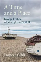 Čas a miesto: George Crabbe, Aldeburgh a Suffolk - A Time and a Place: George Crabbe, Aldeburgh and Suffolk