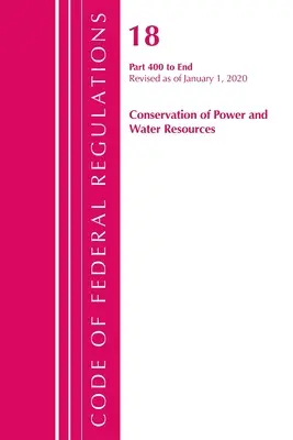 Zákonník federálnych predpisov, hlava 18 Ochrana energie a vodných zdrojov 400 - koniec, revidované k 1. aprílu 2020 - Code of Federal Regulations, Title 18 Conservation of Power and Water Resources 400-End, Revised as of April 1, 2020