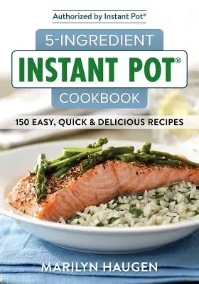 Kuchárska kniha pre instantné hrnce s 5 ingredienciami: 150 jednoduchých, rýchlych a chutných jedál - 5-Ingredient Instant Pot Cookbook: 150 Easy, Quick and Delicious Meals