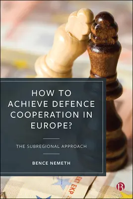 Ako dosiahnuť obrannú spoluprácu v Európe? Subregionálny prístup - How to Achieve Defence Cooperation in Europe?: The Subregional Approach