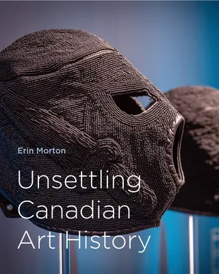 Nepokojné kanadské dejiny umenia - Unsettling Canadian Art History