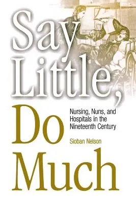 Povedz málo, urob veľa: Ošetrovateľstvo a zakladanie nemocníc rehoľníčkami - Say Little, Do Much: Nursing and the Establishment of Hospitals by Religious Women