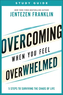 Prekonávanie, keď sa cítite preťažení Študijná príručka: 5 krokov, ako prežiť životný chaos - Overcoming When You Feel Overwhelmed Study Guide: 5 Steps to Surviving the Chaos of Life