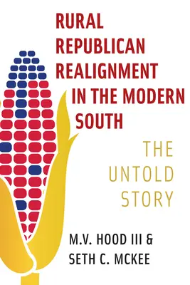 Rural Republican Realignment in the Modern South (Republikánska reorganizácia vidieka na modernom Juhu): Nevypovedaný príbeh - Rural Republican Realignment in the Modern South: The Untold Story