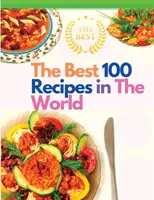 100 najlepších receptov na svete: Najobľúbenejšie recepty od medzinárodných šéfkuchárov - The Best 100 Recipes in The World: The Most Loved Recipes from International Chefs