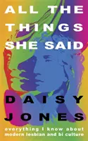 Všetko, čo povedala - Všetko, čo viem o modernej lesbickej a bisexuálnej kultúre - All The Things She Said - Everything I Know About Modern Lesbian and Bi Culture