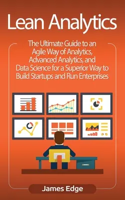 Lean Analytics: Konečný sprievodca agilným spôsobom analýzy, pokročilou analýzou a dátovou vedou pre vynikajúci spôsob budovania hviezd - Lean Analytics: The Ultimate Guide to an Agile Way of Analytics, Advanced Analytics, and Data Science for a Superior Way to Build Star