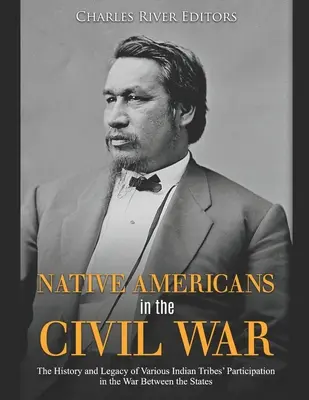Americkí domorodci v občianskej vojne: História a odkaz účasti rôznych indiánskych kmeňov vo vojne medzi štátmi - Native Americans in the Civil War: The History and Legacy of Various Indian Tribes' Participation in the War Between the States