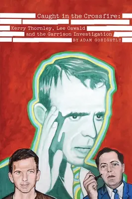 Chytený do krížovej paľby: Kerry Thornley, Lee Oswald a Garrisonovo vyšetrovanie - Caught in the Crossfire: Kerry Thornley, Lee Oswald and the Garrison Investigation