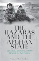 Hazári a afganský štát - vzbura, vylúčenie a boj o uznanie - Hazaras and the Afghan State - Rebellion, Exclusion and the Struggle for Recognition