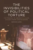 Neviditeľnosť politického mučenia: Prítomnosť neprítomnosti v našom a čílskom filme a televízii - The Invisibilities of Political Torture: The Presence of Absence in Us and Chilean Cinema and Television