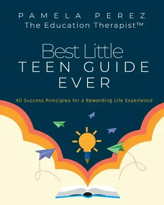 Najlepší malý sprievodca pre tínedžerov! 40 zásad úspechu pre odmeňujúcu životnú skúsenosť - Best Little Teen Guide Ever!: 40 Success Principles for a Rewarding Life Experience
