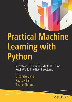 Praktické strojové učenie s Pythonom: Príručka pre riešiteľov problémov pri vytváraní inteligentných systémov v reálnom svete - Practical Machine Learning with Python: A Problem-Solver's Guide to Building Real-World Intelligent Systems
