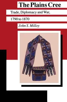 The Plains Cree: Obchod, diplomacia a vojna v rokoch 1790 až 1870 - The Plains Cree: Trade, Diplomacy, and War, 1790 to 1870