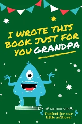 Túto knihu som napísal len pre teba, dedko! Vyplňte prázdnu knihu pre dedka/deň otcov/narodeniny a Vianoce pre mladších autorov alebo len tak na vyslovenie T - I Wrote This Book Just For You Grandpa!: Fill In The Blank Book For Grandpa/Fathers's Day/Birthday's And Christmas For Junior Authors Or To Just Say T