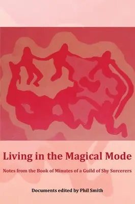 Život v magickom režime: Zápisky z knihy protokolov cechu plachých čarodejníkov - Living in the Magical Mode: Notes from the Book of Minutes of a Guild of Shy Sorcerers