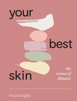 Tvoja najlepšia koža: Veda o starostlivosti o pleť - Your Best Skin: The Science of Skincare