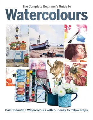 Úplný sprievodca začiatočníka akvarelom: Maľujte krásne akvarely pomocou našich jednoduchých krokov - The Complete Beginner's Guide to Watercolours: Paint Beautiful Watercolours with Our Easy to Follow Steps