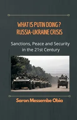 Čo robí Putin? Rusko - ukrajinská kríza: Sankcie, mier a bezpečnosť v 21. storočí - What is Putin Doing? Russia - Ukraine Crisis: Sanctions, Peace and Security in the 21st Century