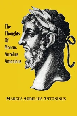 Myšlienky (Meditácie) cisára Marka Aurélia Antonína - so životopisným náčrtom, filozofiou, ilustráciami, indexom a zoznamom pojmov - The Thoughts (Meditations) of the Emperor Marcus Aurelius Antoninus - with biographical sketch, philosophy of, illustrations, index and index of terms