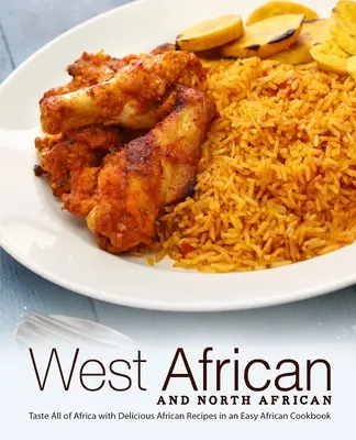 Západoafrická a severoafrická kuchyňa: Vychutnajte si celú Afriku s lahodnými africkými receptami v jednoduchej africkej kuchárskej knihe. - West African and North African: Taste All of Africa with Delicious African Recipes in an Easy African Cookbook
